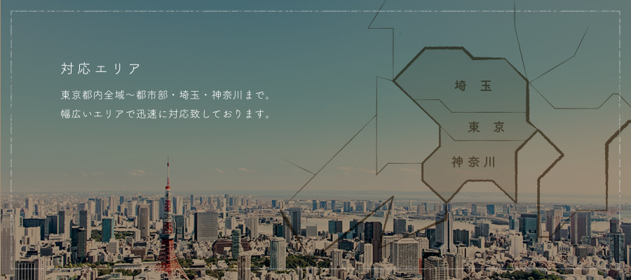 対応エリア 東京都内全域～都市部・埼玉・神奈川まで。幅広いエリアで迅速に対応致しております。